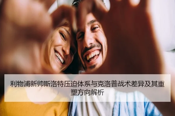 利物浦新帅斯洛特压迫体系与克洛普战术差异及其重塑方向解析